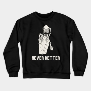 Never better skeleton, never better, skeleton,skull Crewneck Sweatshirt